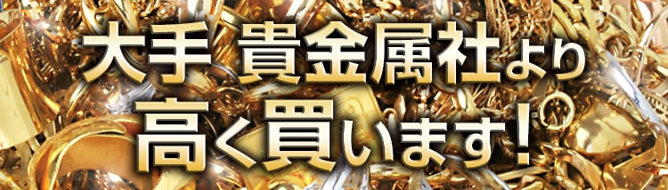 大手貴金属社より高く買います!